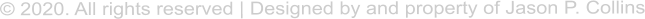   2020. All rights reserved | Designed by and property of Jason P. Collins